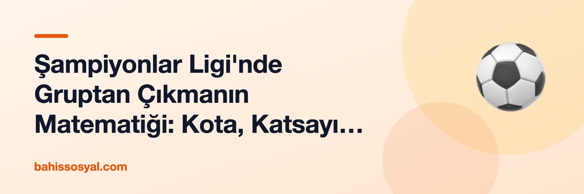 Şampiyonlar Ligi'nde Gruptan Çıkmanın Matematiği: Kota, Katsayı ve Strateji